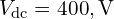 V_{\text{dc}}=400,\text{V}