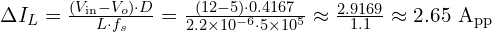  \Delta I_L = \frac{(V_{\text{in}} - V_o) \cdot D}{L \cdot f_s} = \frac{(12 - 5) \cdot 0.4167}{2.2\times 10^{-6} \cdot 5\times 10^{5}} \approx \frac{2.9169}{1.1} \approx 2.65\ \mathrm{A_{pp}} 