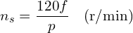 \displaystyle n_s = \frac{120 f}{p} \quad \text{(r/min)}