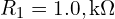R_{1}=1.0,\mathrm{k}\Omega