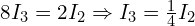  8 I_3 = 2 I_2 \Rightarrow I_3 = \frac{1}{4} I_2 