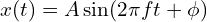  x(t) = A \sin(2\pi f t + \phi) 