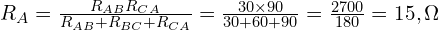  R_A = \frac{R_{AB} R_{CA}}{R_{AB} + R_{BC} + R_{CA}} = \frac{30 \times 90}{30 + 60 + 90} = \frac{2700}{180} = 15,\Omega 