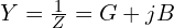  Y = \frac{1}{Z} = G + jB 