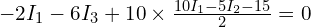  -2 I_1 - 6 I_3 + 10 \times \frac{10 I_1 - 5 I_2 - 15}{2} = 0 