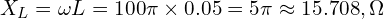 X_L=\omega L=100\pi\times 0.05=5\pi\approx 15.708,\Omega