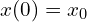  x(0) = x_0 