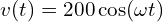 v(t)=200\cos(\omega t)