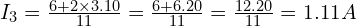  I_3 = \frac{6 + 2 \times 3.10}{11} = \frac{6 + 6.20}{11} = \frac{12.20}{11} = 1.11 A 