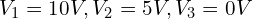 V_1 = 10 V, V_2 = 5 V, V_3 = 0 V