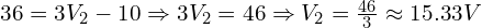 36 = 3V_2 - 10 \Rightarrow 3V_2 = 46 \Rightarrow V_2 = \frac{46}{3} \approx 15.33 V