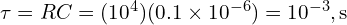  \tau = RC = (10^4)(0.1 \times 10^{-6}) = 10^{-3} , \text{s} 