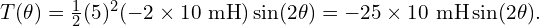  T(\theta) = \frac{1}{2} (5)^2 (-2 \times 10 \text{ mH}) \sin(2\theta) = -25 \times 10 \text{ mH} \sin(2\theta). 
