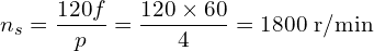 \displaystyle n_s = \frac{120 f}{p} = \frac{120 \times 60}{4} = 1800~\text{r/min}