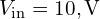 V_{\mathrm{in}}=10,\mathrm{V}