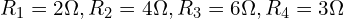 R_1 = 2 \Omega, R_2 = 4 \Omega, R_3 = 6 \Omega, R_4 = 3 \Omega