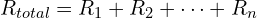  R_{total} = R_1 + R_2 + \cdots + R_n 