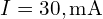 I=30,\mathrm{mA}