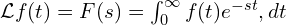  \mathcal{L}{f(t)} = F(s) = \int_0^{\infty} f(t) e^{-st} , dt 