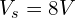 V_s = 8 V