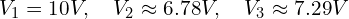 V_1 = 10 V, \quad V_2 \approx 6.78 V, \quad V_3 \approx 7.29 V