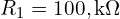 R_{1}=100,\mathrm{k}\Omega