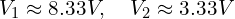 V_1 \approx 8.33 V, \quad V_2 \approx 3.33 V