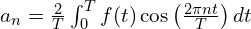  a_n = \frac{2}{T} \int_{0}^{T} f(t) \cos\left( \frac{2 \pi n t}{T} \right) dt 