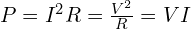  P = I^2R = \frac{V^2}{R} = VI 