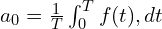  a_0 = \frac{1}{T} \int_{0}^{T} f(t) , dt 
