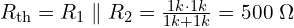  R_{\mathrm{th}} = R_1 \parallel R_2 = \frac{1k \cdot 1k}{1k + 1k} = 500\ \Omega 