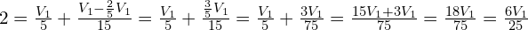 2 = \frac{V_1}{5} + \frac{V_1 - \frac{2}{5}V_1}{15} = \frac{V_1}{5} + \frac{\frac{3}{5} V_1}{15} = \frac{V_1}{5} + \frac{3V_1}{75} = \frac{15V_1 + 3V_1}{75} = \frac{18V_1}{75} = \frac{6V_1}{25}