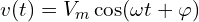 v(t)=V_m\cos(\omega t+\varphi)