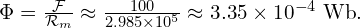  \Phi = \frac{\mathcal{F}}{\mathcal{R}_m} \approx \frac{100}{2.985 \times 10^{5}} \approx 3.35 \times 10^{-4} \text{ Wb}. 
