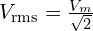  V_{\text{rms}} = \frac{V_m}{\sqrt{2}} 
