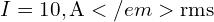 I=10,\text{A}</em>{\mathrm{rms}}