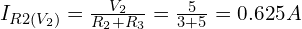 I_{R2(V_2)} = \frac{V_2}{R_2 + R_3} = \frac{5}{3+5} = 0.625A