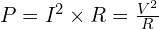  P = I^2 \times R = \frac{V^2}{R} 