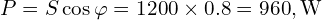 P=S\cos\varphi=1200\times 0.8=960,\text{W}