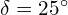 \delta = 25^\circ