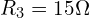 R_3 = 15 \Omega