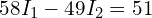  58 I_1 - 49 I_2 = 51 