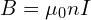  B = \mu_0 n I 