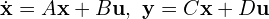  \dot{\mathbf{x}} = A\mathbf{x} + B\mathbf{u},\ \mathbf{y} = C\mathbf{x} + D\mathbf{u} 