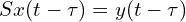  S{x(t-\tau)} = y(t-\tau) 