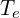 T_e