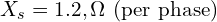 X_s = 1.2 , \Omega \text{ (per phase)}