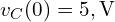  v_C(0) = 5,\mathrm{V} 