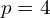 p = 4