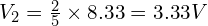 V_2 = \frac{2}{5} \times 8.33 = 3.33 V
